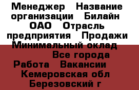 Менеджер › Название организации ­ Билайн, ОАО › Отрасль предприятия ­ Продажи › Минимальный оклад ­ 25 500 - Все города Работа » Вакансии   . Кемеровская обл.,Березовский г.